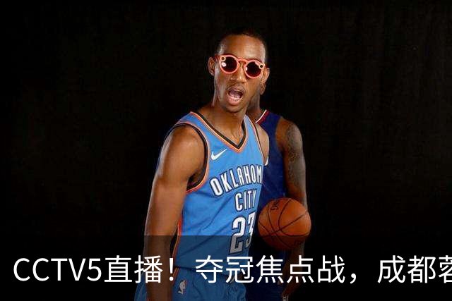 CCTV5直播！夺冠焦点战，成都蓉城VS大连英博，韦世豪继续缺阵，中超榜首或已无退路